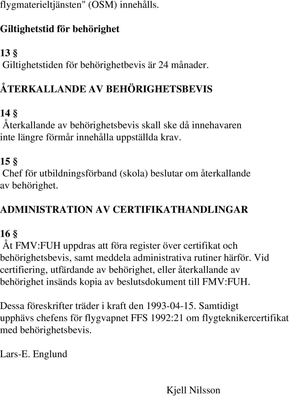 15 Chef för utbildningsförband (skola) beslutar om återkallande av behörighet.