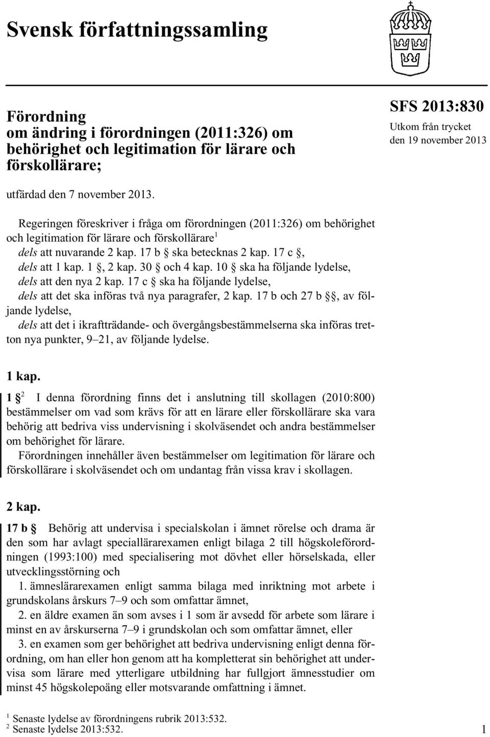 17 c, dels att 1 kap. 1, 2 kap. 30 och 4 kap. 10 ska ha följande lydelse, dels att den nya 2 kap. 17 c ska ha följande lydelse, dels att det ska införas två nya paragrafer, 2 kap.