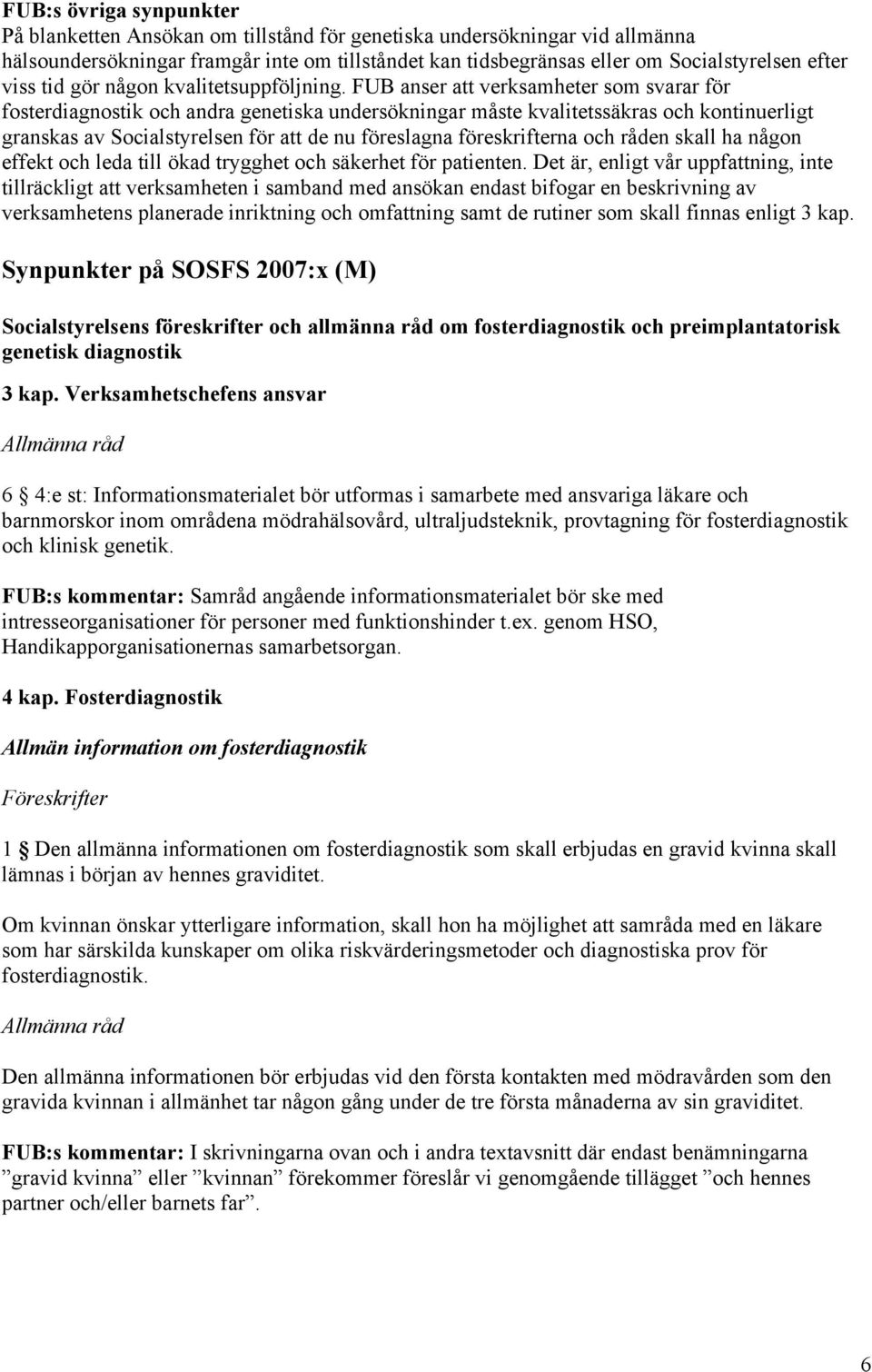 FUB anser att verksamheter som svarar för fosterdiagnostik och andra genetiska undersökningar måste kvalitetssäkras och kontinuerligt granskas av Socialstyrelsen för att de nu föreslagna