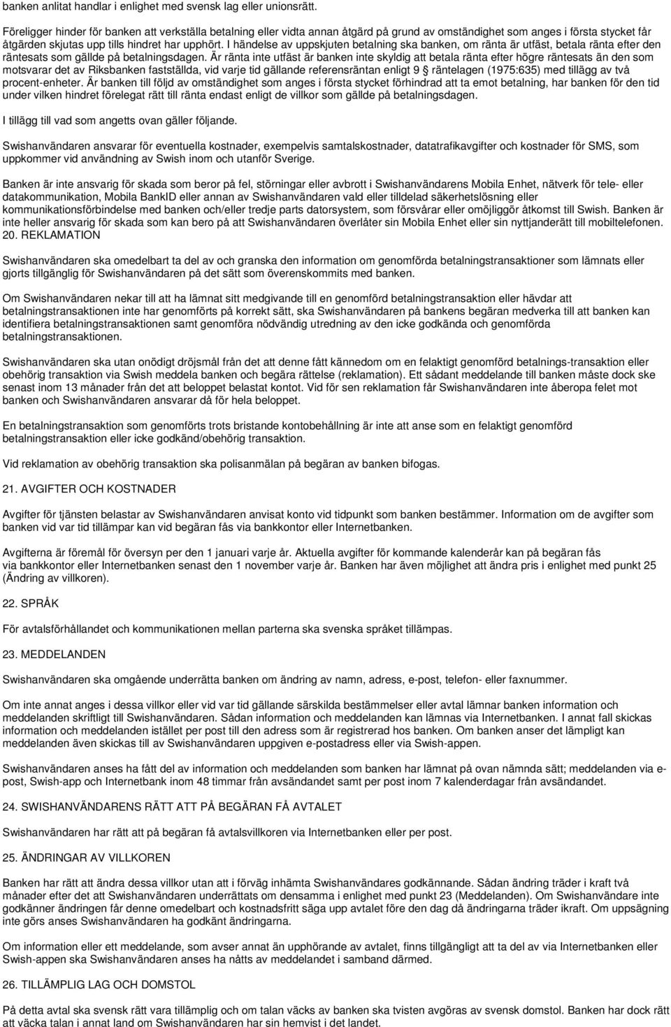 I händelse av uppskjuten betalning ska banken, om ränta är utfäst, betala ränta efter den räntesats som gällde på betalningsdagen.