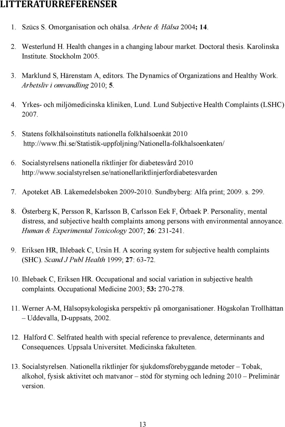 Lund Subjective Health Complaints (LSHC) 2007. 5. Statens folkhälsoinstituts nationella folkhälsoenkät 2010 http://www.fhi.se/statistik-uppfoljning/nationella-folkhalsoenkaten/ 6.