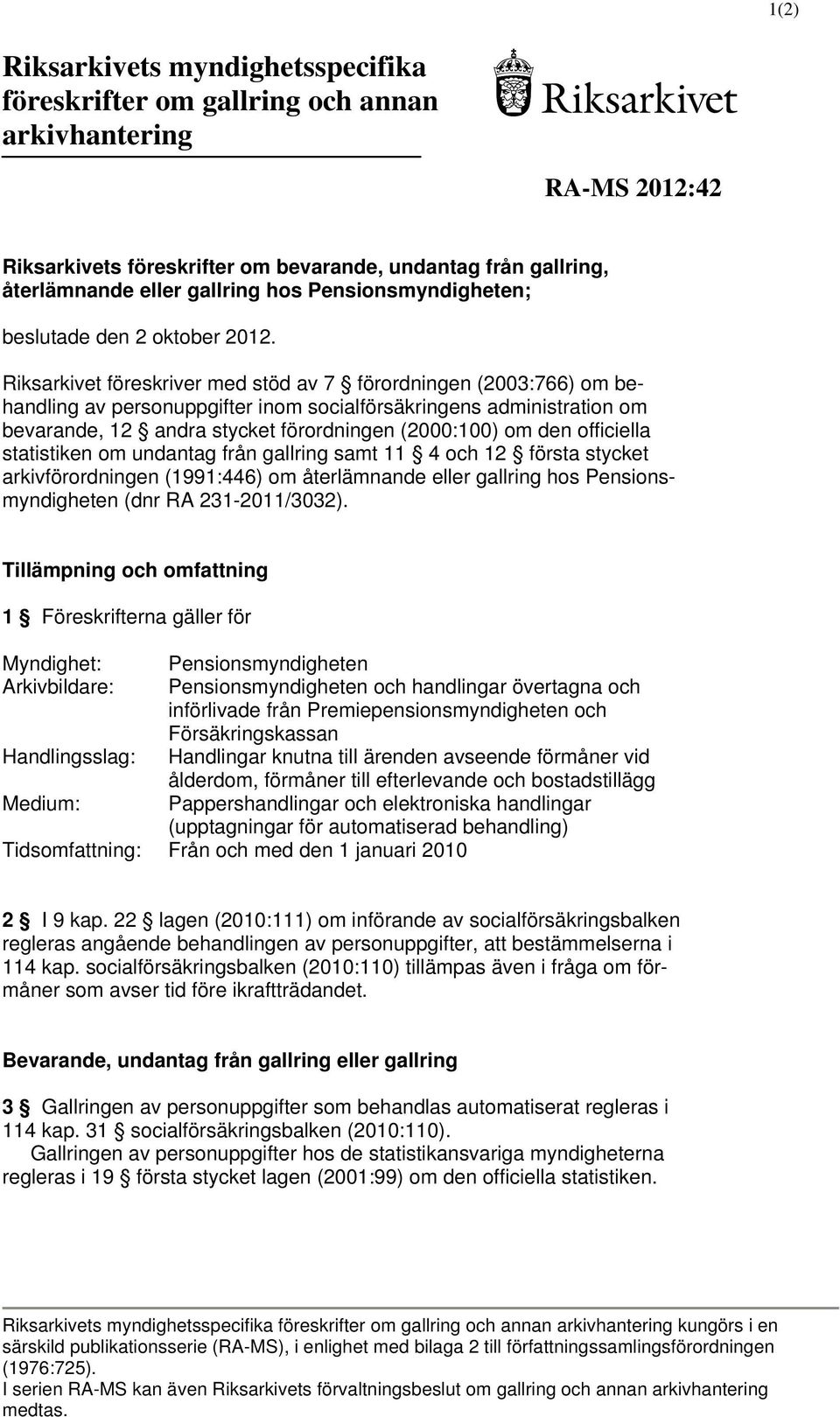Riksarkivet föreskriver med stöd av 7 förordningen administration om bevarande, 12 andra stycket förordningen (2000:100) om den officiella statistiken om undantag från gallring samt 11 4 och 12