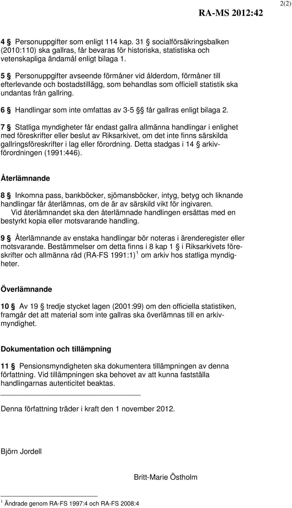 6 Handlingar som inte omfattas av 3-5 får gallras enligt bilaga 2.