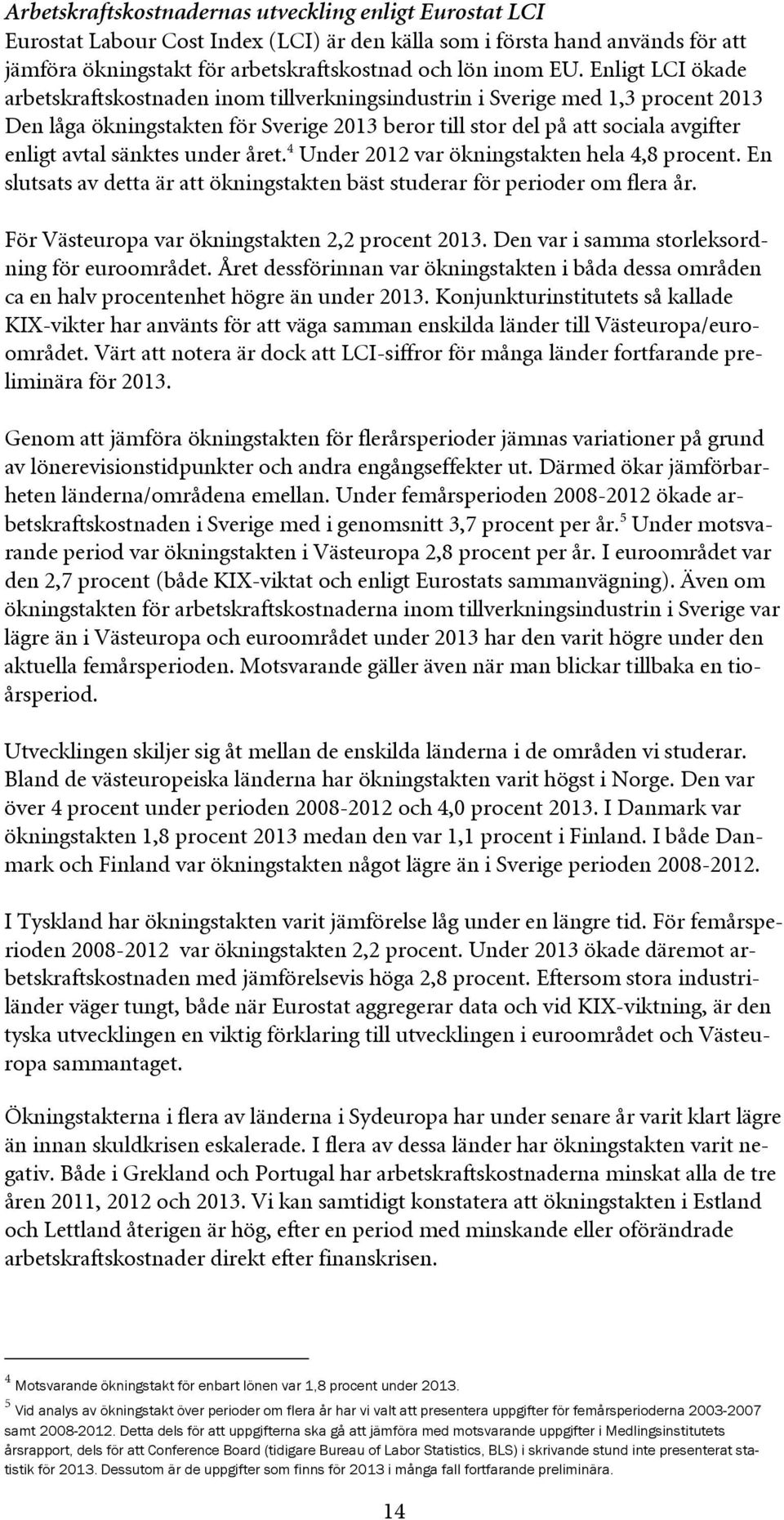 sänktes under året. 4 Under 2012 var ökningstakten hela 4,8 procent. En slutsats av detta är att ökningstakten bäst studerar för perioder om flera år.