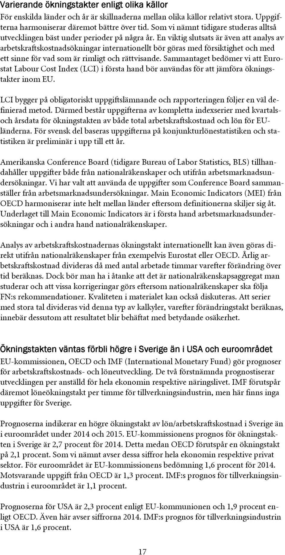 En viktig slutsats är även att analys av arbetskraftskostnadsökningar internationellt bör göras med försiktighet och med ett sinne för vad som är rimligt och rättvisande.