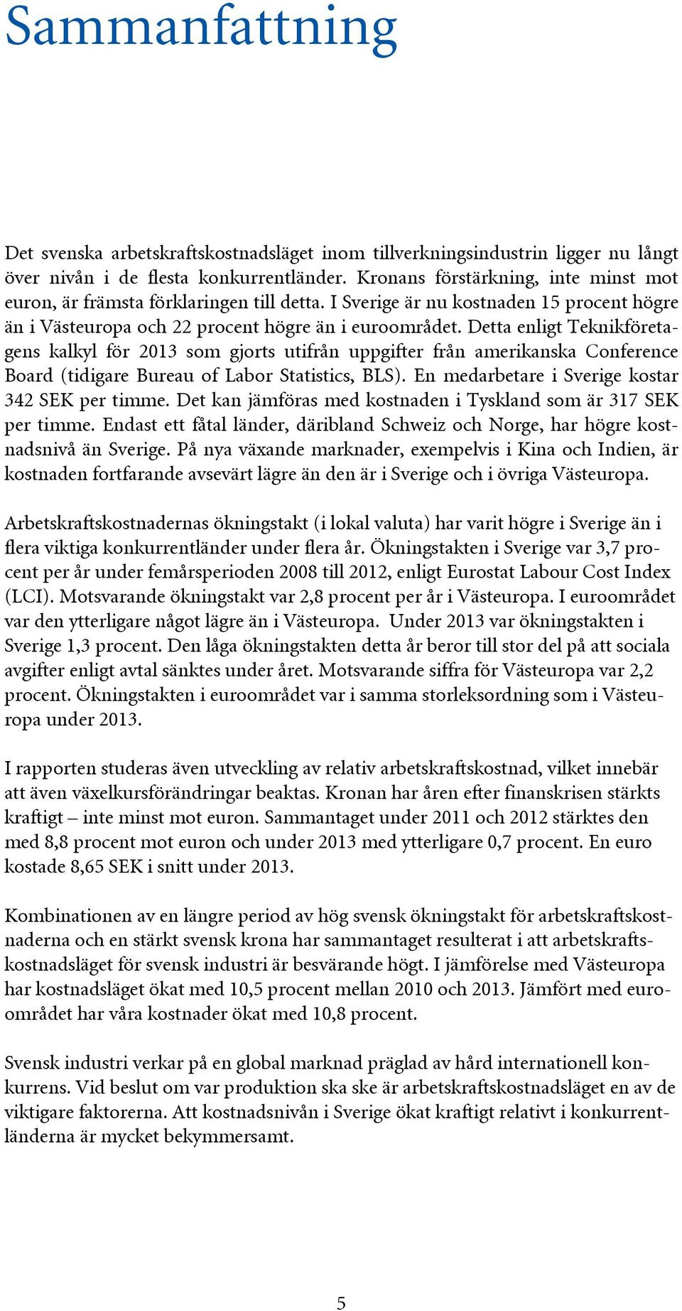 Detta enligt Teknikföretagens kalkyl för 2013 som gjorts utifrån uppgifter från amerikanska Conference Board (tidigare Bureau of Labor Statistics, BLS).