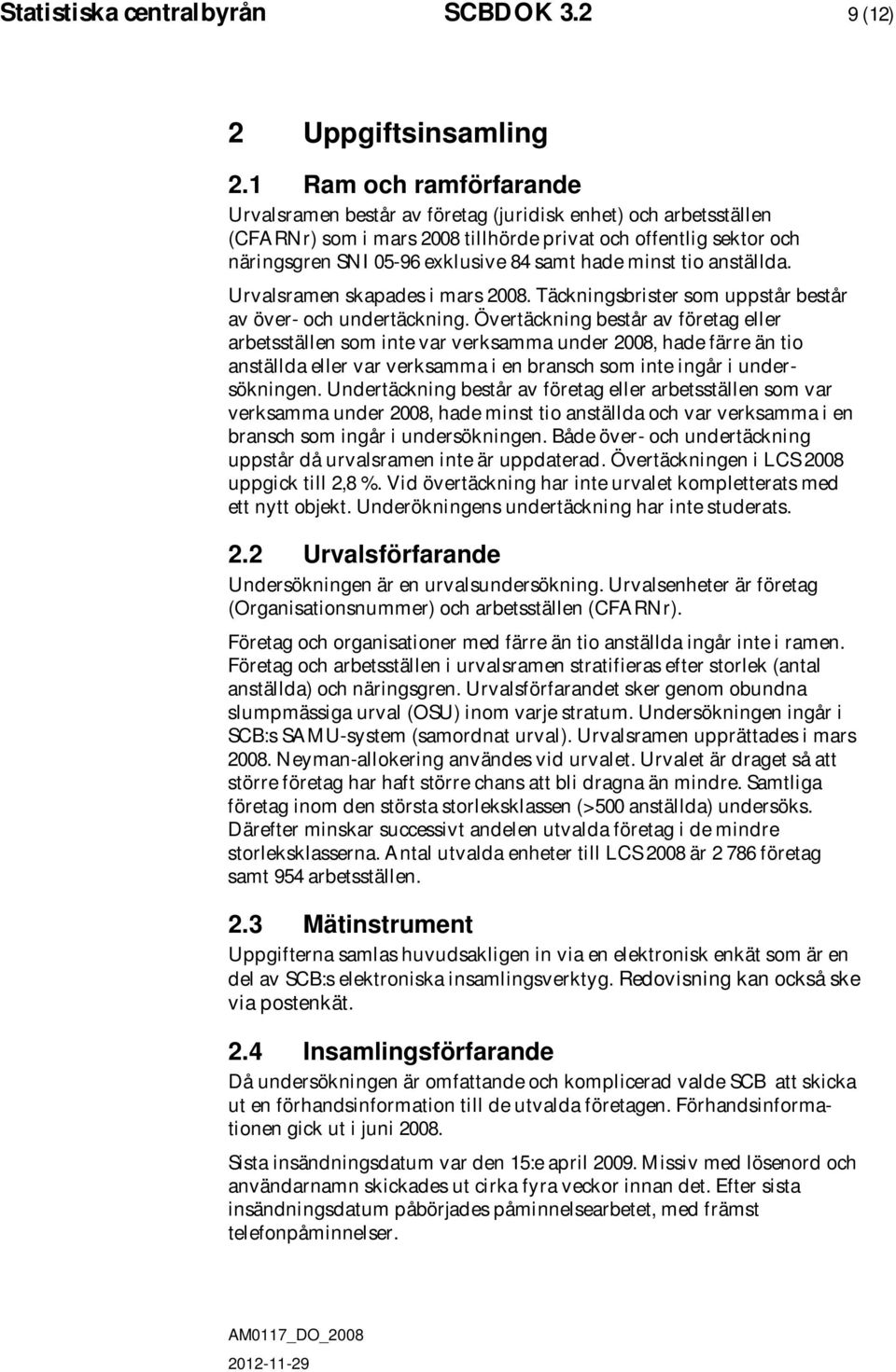 hade minst tio anställda. Urvalsramen skapades i mars 2008. Täckningsbrister som uppstår består av över- och undertäckning.