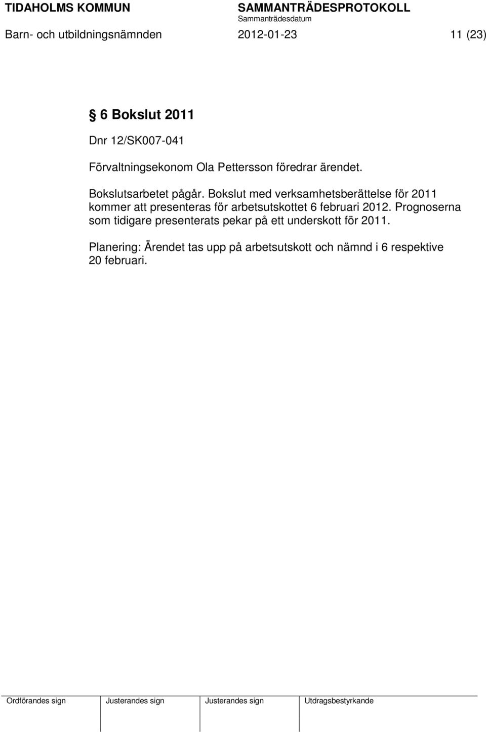 Bokslut med verksamhetsberättelse för 2011 kommer att presenteras för arbetsutskottet 6 februari 2012.