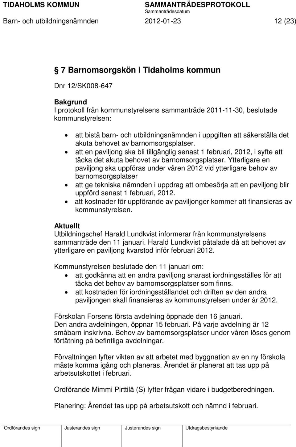 att en paviljong ska bli tillgänglig senast 1 februari, 2012, i syfte att täcka det akuta behovet av barnomsorgsplatser.