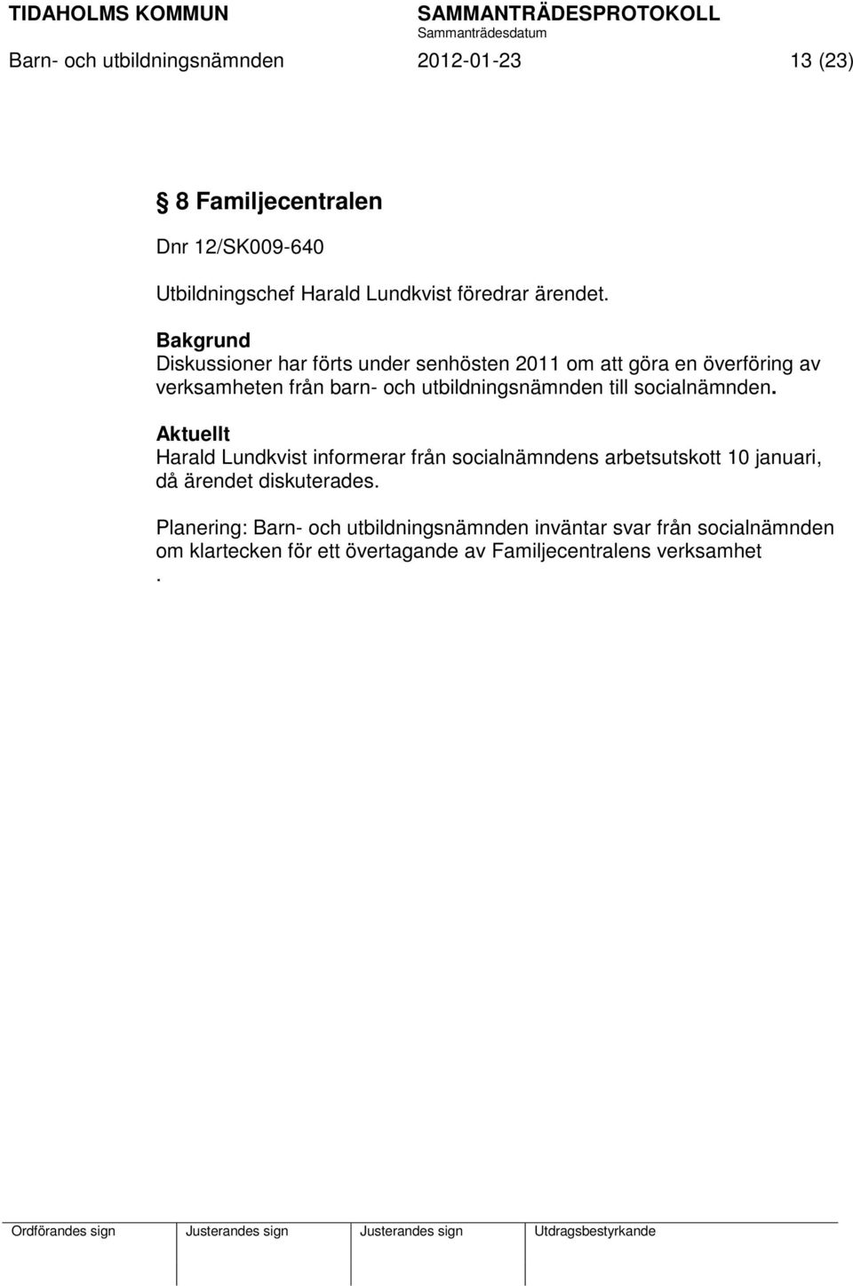 Bakgrund Diskussioner har förts under senhösten 2011 om att göra en överföring av verksamheten från barn- och utbildningsnämnden