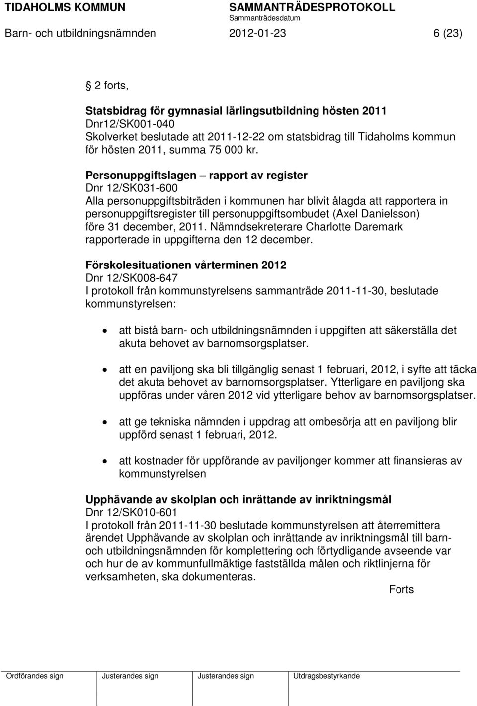 Personuppgiftslagen rapport av register Dnr 12/SK031-600 Alla personuppgiftsbiträden i kommunen har blivit ålagda att rapportera in personuppgiftsregister till personuppgiftsombudet (Axel Danielsson)