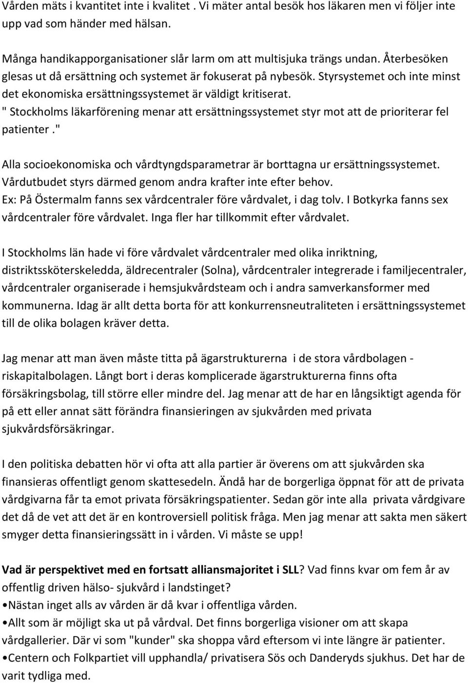 "Stockholmsläkarföreningmenarattersättningssystemetstyrmotattdeprioriterarfel patienter." Allasocioekonomiskaochvårdtyngdsparametrarärborttagnaurersättningssystemet.