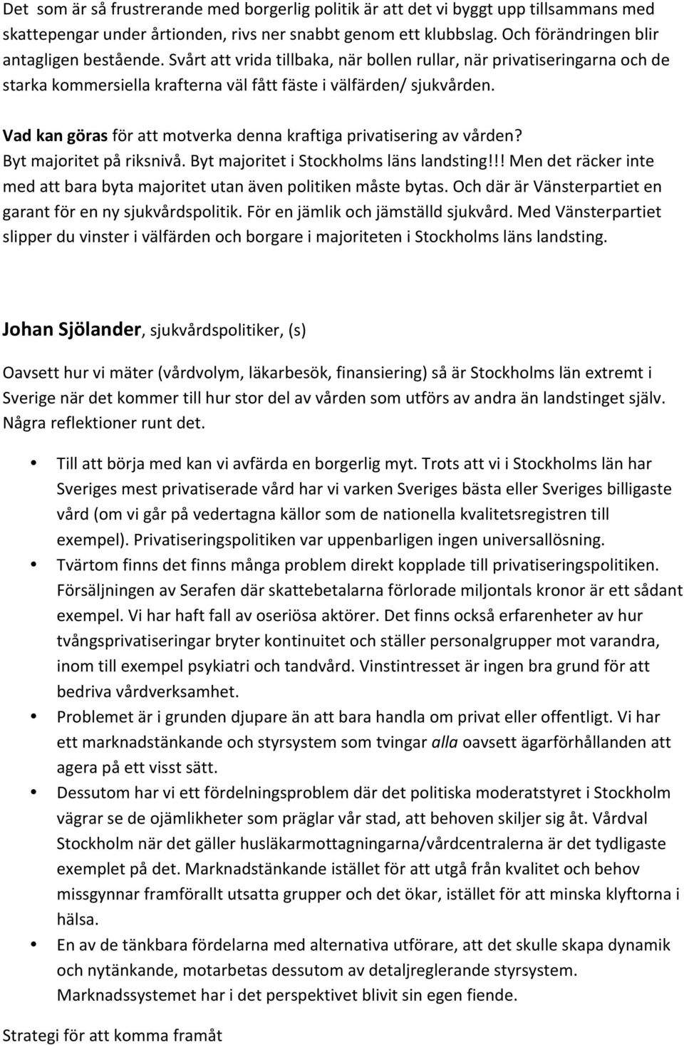 Bytmajoritetpåriksnivå.BytmajoritetiStockholmslänslandsting!!!Mendeträckerinte medattbarabytamajoritetutanävenpolitikenmåstebytas.ochdärärvänsterpartieten garantförennysjukvårdspolitik.