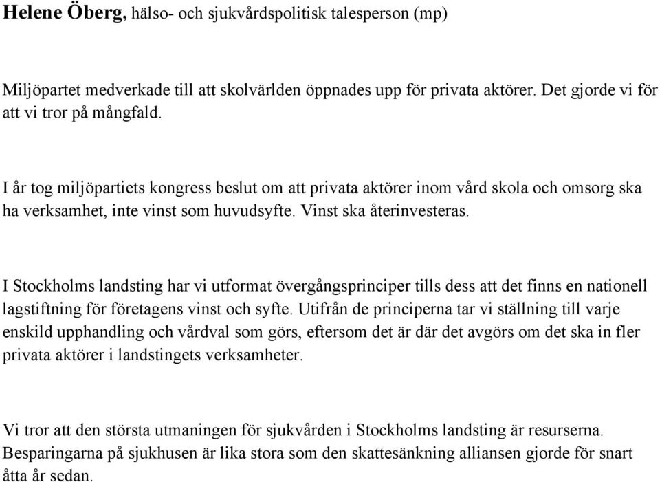 I Stockholms landsting har vi utformat övergångsprinciper tills dess att det finns en nationell lagstiftning för företagens vinst och syfte.