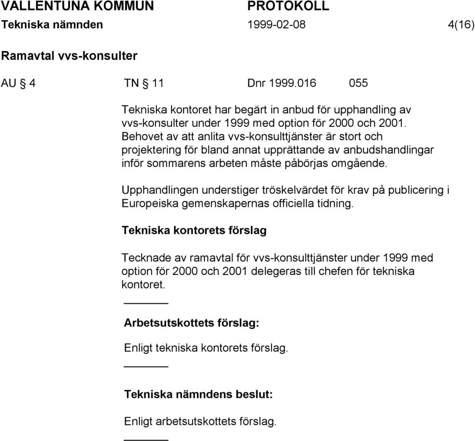 Behovet av att anlita vvs-konsulttjänster är stort och projektering för bland annat upprättande av anbudshandlingar inför sommarens arbeten måste påbörjas omgående.