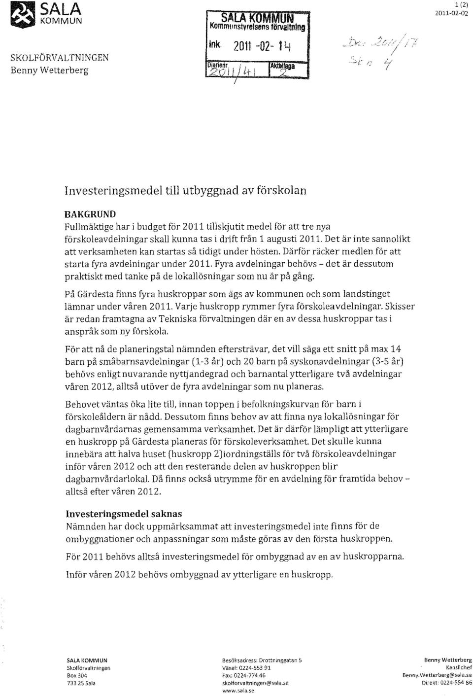 Därför räcker medlen för att starta fyra avdelningar under 2011. Fyra avdelningar behövs - det är dessutom praktiskt med tanke på de lokallösningar som nu är på gång.