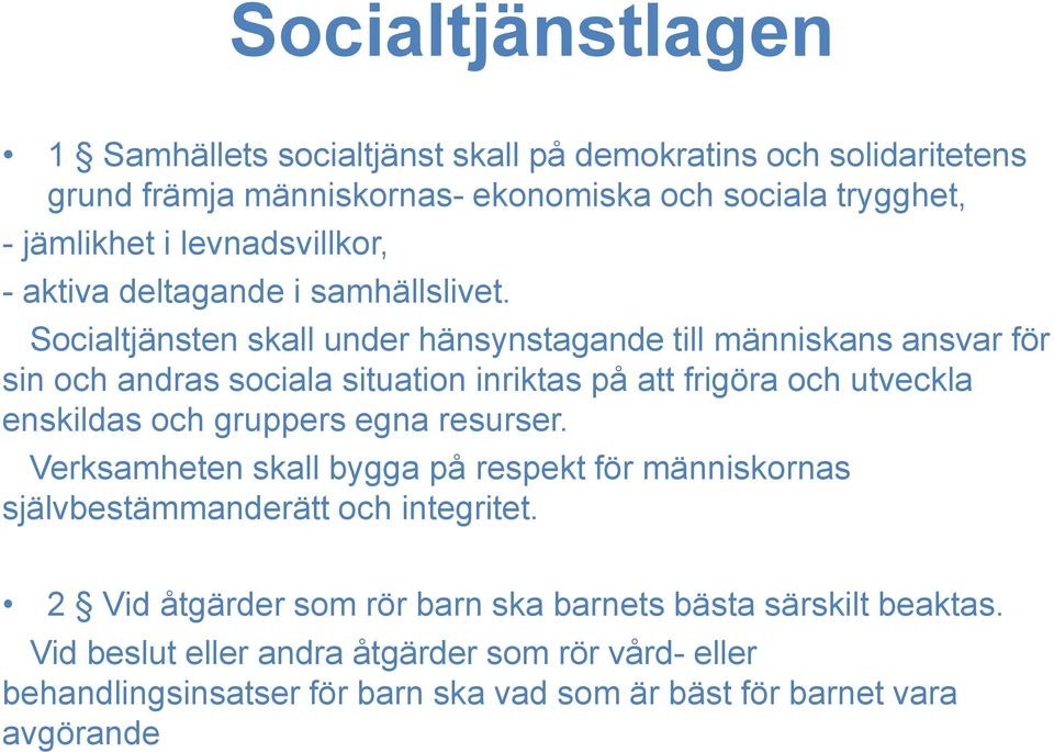 Socialtjänsten skall under hänsynstagande till människans ansvar för sin och andras sociala situation inriktas på att frigöra och utveckla enskildas och gruppers egna