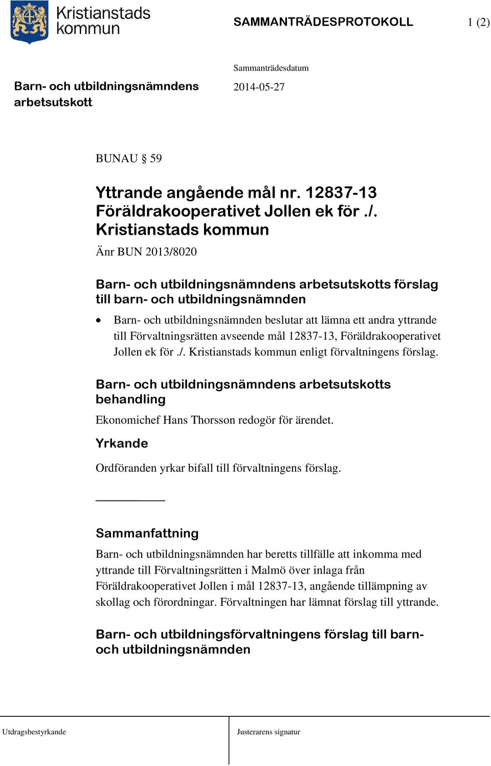 Föräldrakooperativet Jollen ek för./. Kristianstads kommun enligt förvaltningens förslag. s behandling Ekonomichef Hans Thorsson redogör för ärendet.