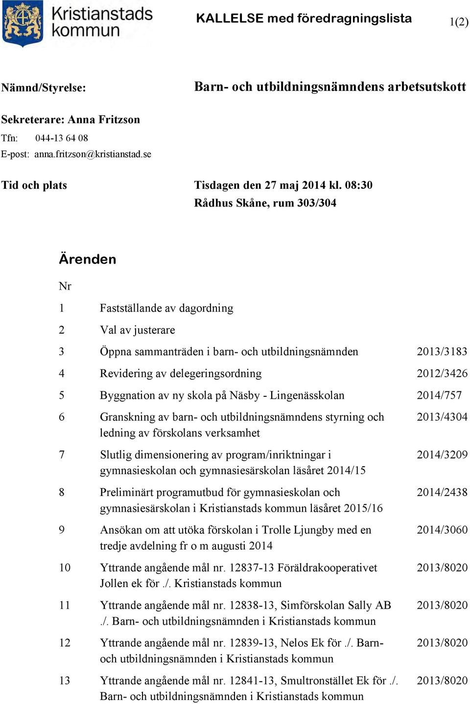 5 Byggnation av ny skola på Näsby - Lingenässkolan 2014/757 6 Granskning av barn- och utbildningsnämndens styrning och ledning av förskolans verksamhet 7 Slutlig dimensionering av