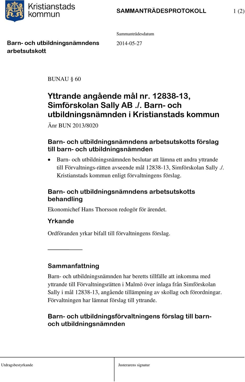 Förvaltnings-rätten avseende mål 12838-13, Simförskolan Sally./. Kristianstads kommun enligt förvaltningens förslag. s behandling Ekonomichef Hans Thorsson redogör för ärendet.