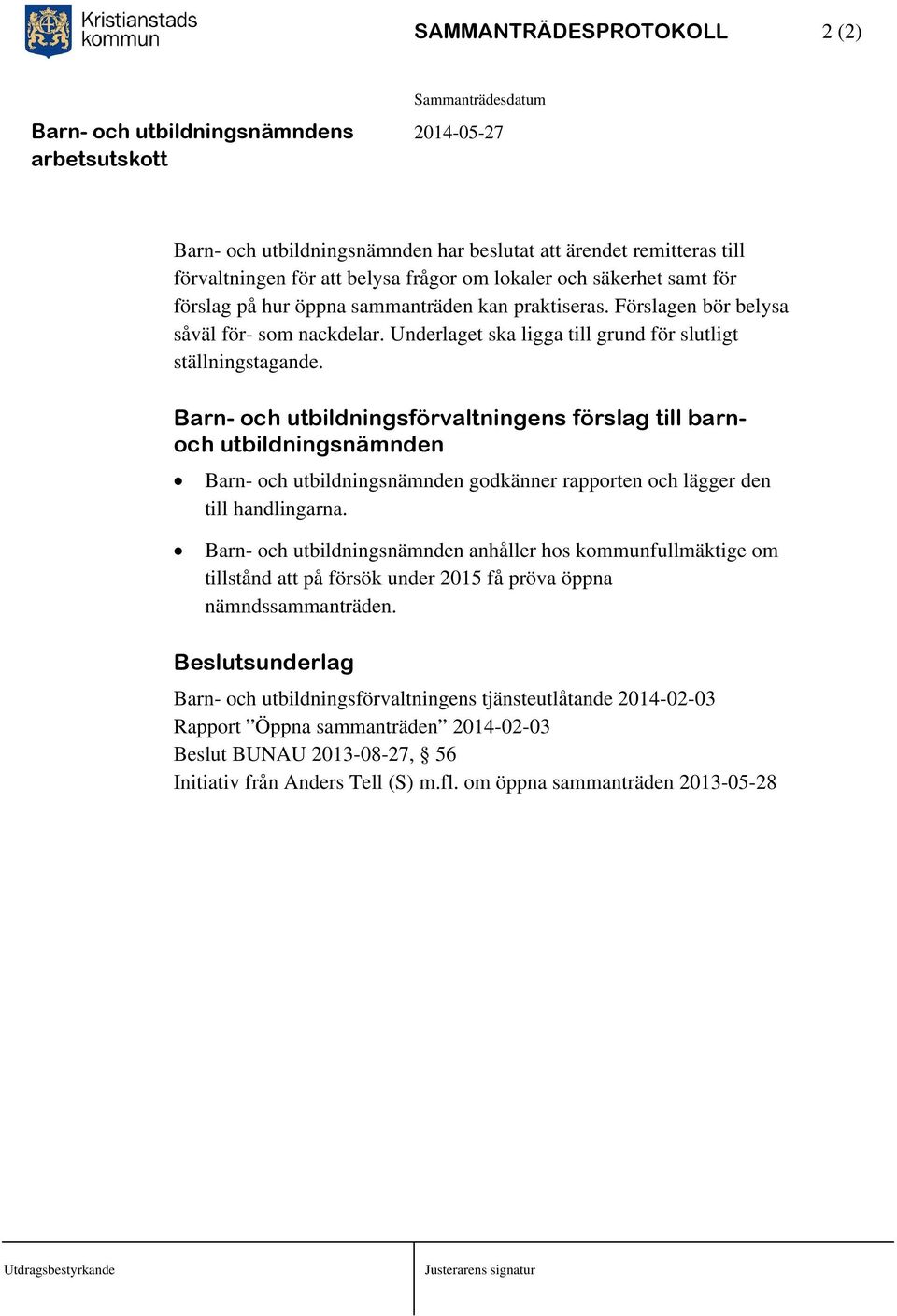 Barn- och utbildningsförvaltningens förslag till barnoch utbildningsnämnden Barn- och utbildningsnämnden godkänner rapporten och lägger den till handlingarna.