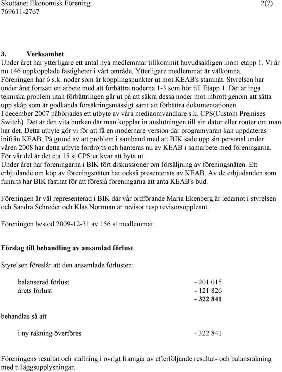 Styrelsen har under året fortsatt ett arbete med att förbättra noderna 1-3 som hör till Etapp 1.