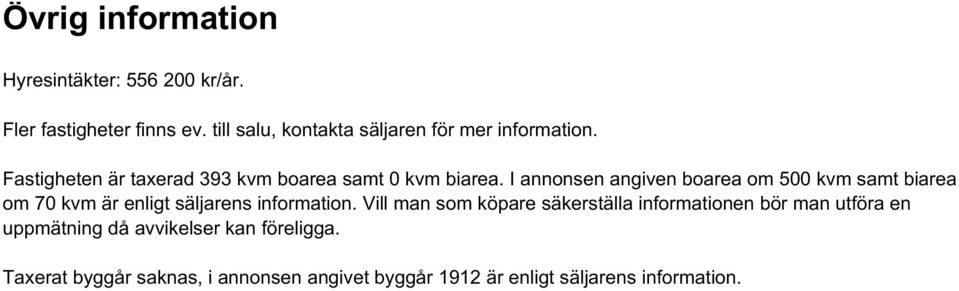 I annonsen angiven boarea om 500 kvm samt biarea om 70 kvm är enligt säljarens information.