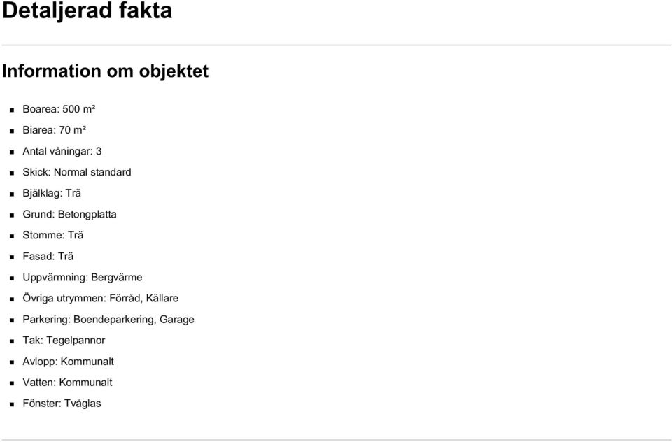Fasad: Trä Uppvärmning: Bergvärme Övriga utrymmen: Förråd, Källare Parkering:
