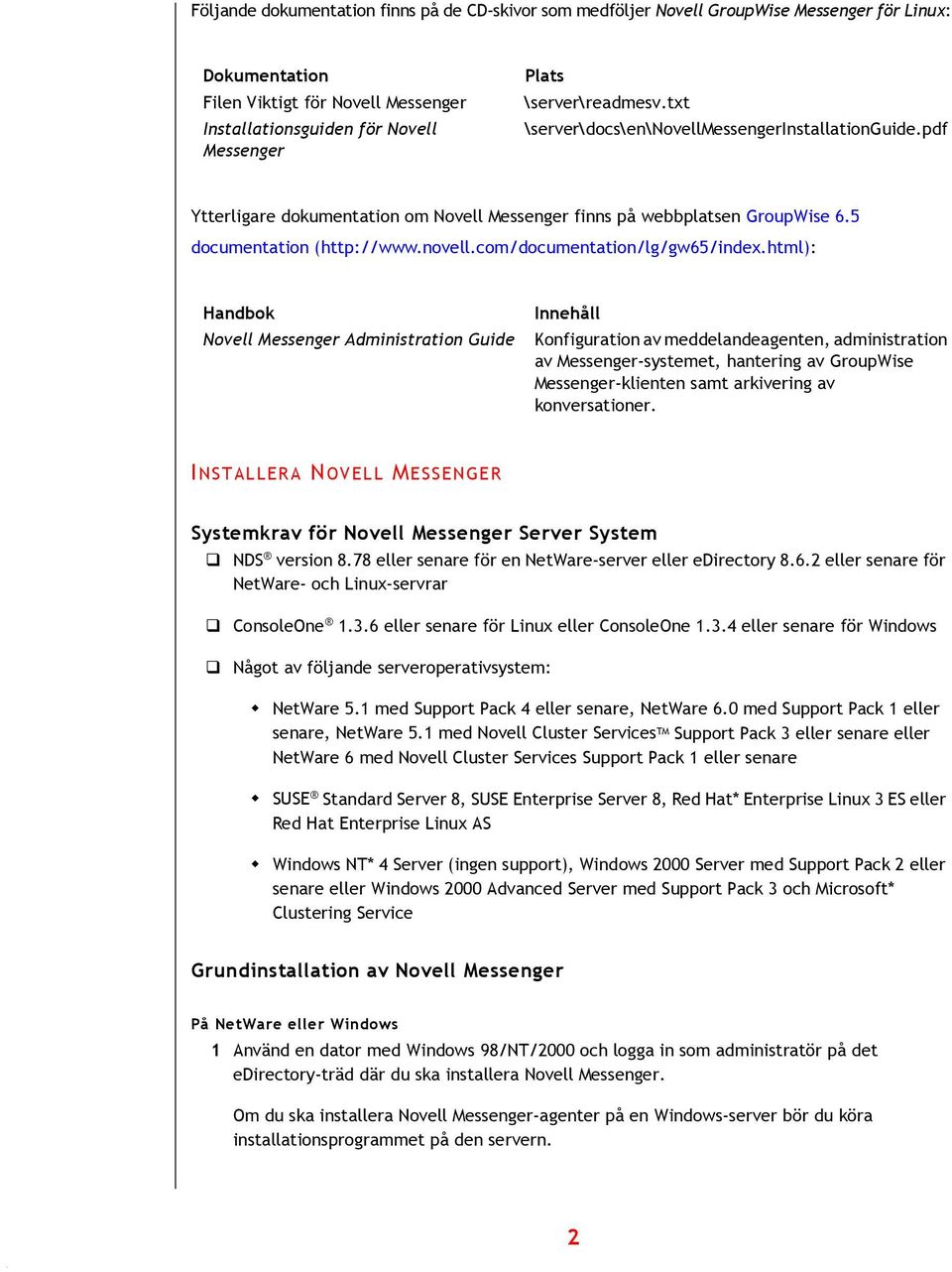 html): Handbok Novell Administration Guide Innehåll Konfiguration av meddelandeagenten, administration av -systemet, hantering av GroupWise -klienten samt arkivering av konversationer.