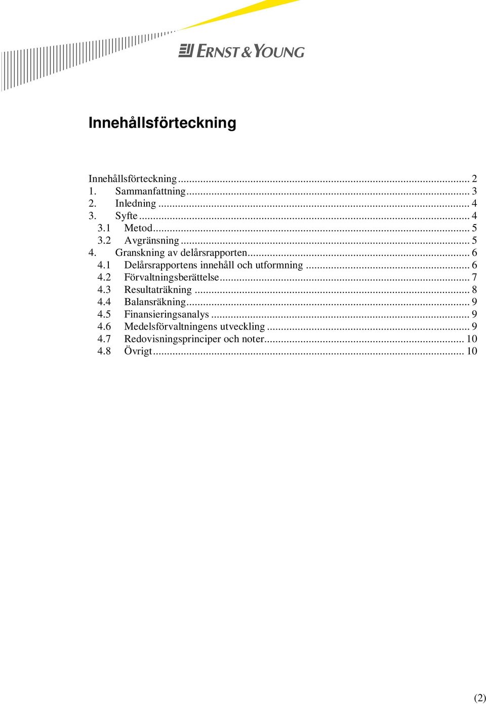 .. 6 4.2 Förvaltningsberättelse... 7 4.3 Resultaträkning... 8 4.4 Balansräkning... 9 4.5 Finansieringsanalys.