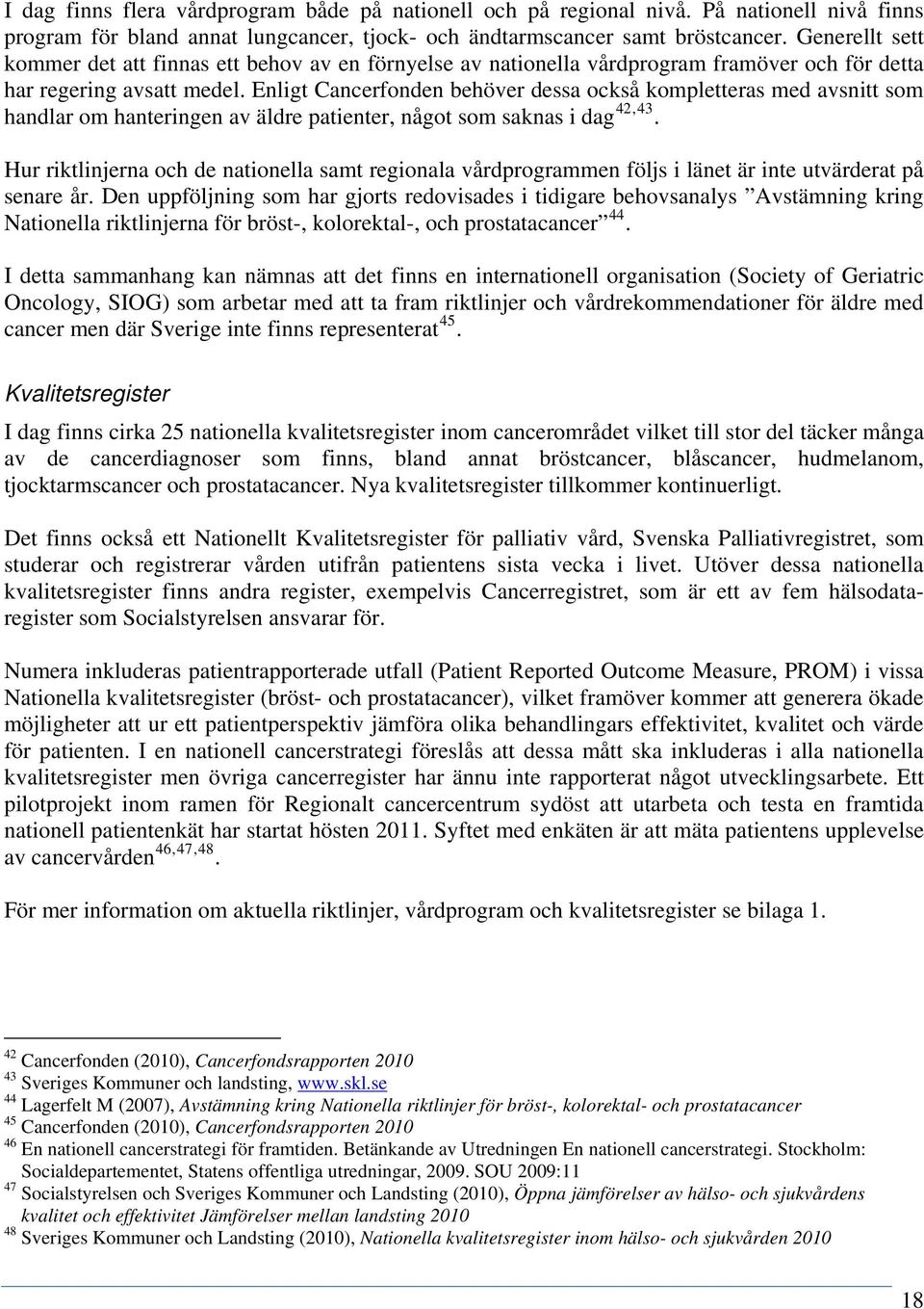 Enligt Cancerfonden behöver dessa också kompletteras med avsnitt som handlar om hanteringen av äldre patienter, något som saknas i dag 42,43.