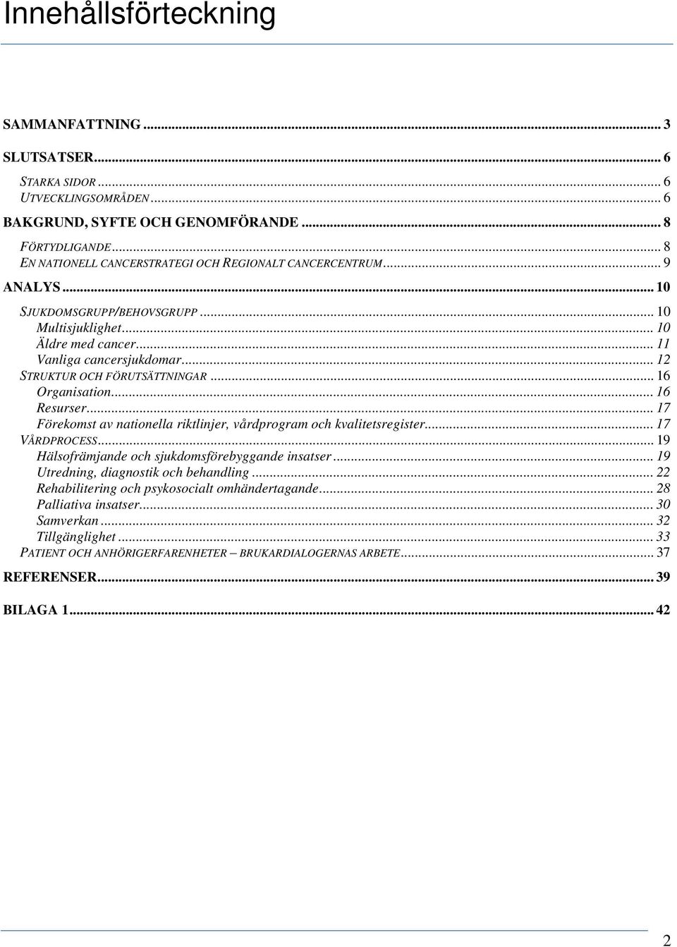 .. 12 STRUKTUR OCH FÖRUTSÄTTNINGAR... 16 Organisation... 16 Resurser... 17 Förekomst av nationella riktlinjer, vårdprogram och kvalitetsregister... 17 VÅRDPROCESS.