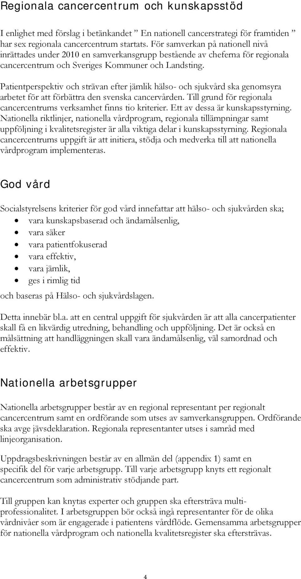 Patientperspektiv och strävan efter jämlik hälso- och sjukvård ska genomsyra arbetet för att förbättra den svenska cancervården. Till grund för regionala cancercentrums verksamhet finns tio kriterier.