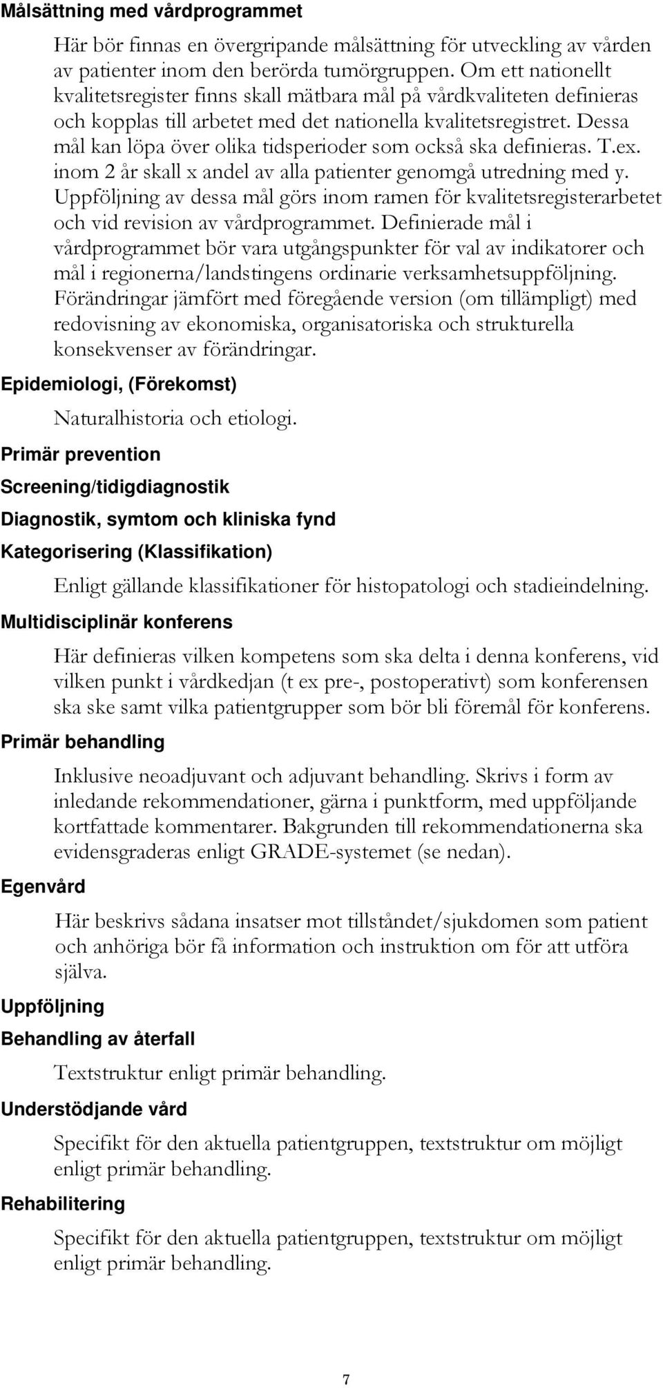 Dessa mål kan löpa över olika tidsperioder som också ska definieras. T.ex. inom 2 år skall x andel av alla patienter genomgå utredning med y.