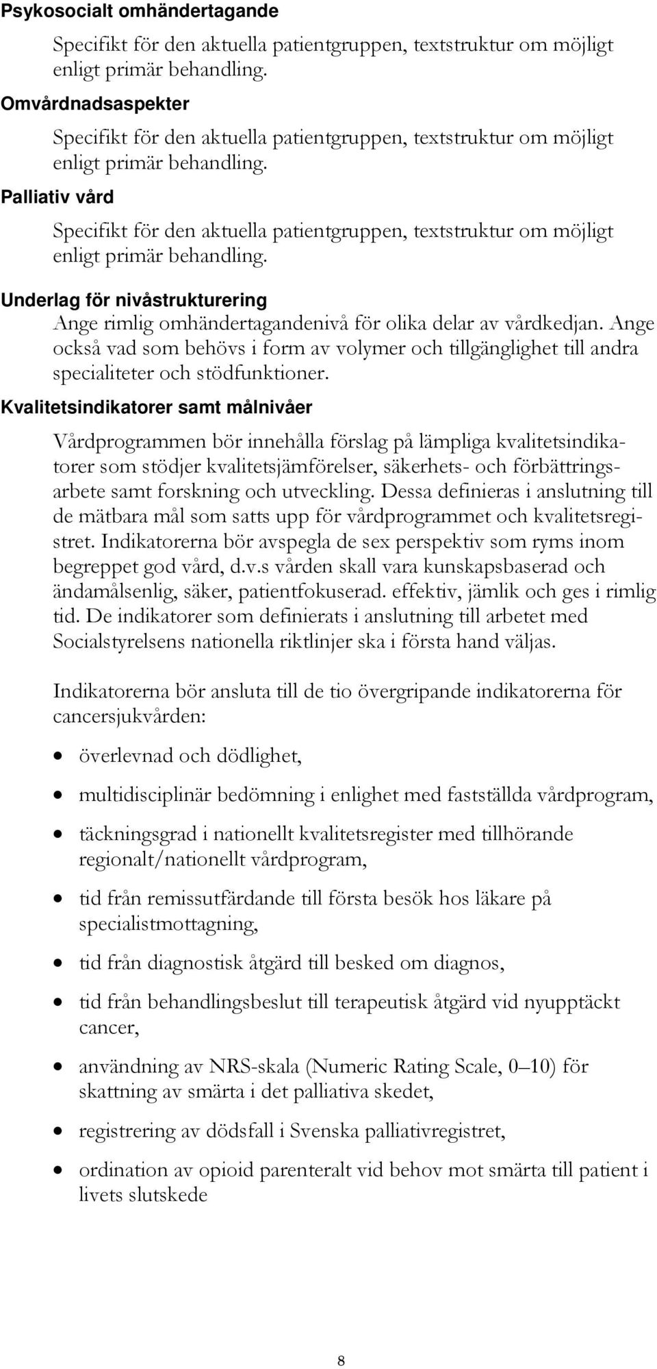 Palliativ vård Specifikt för den aktuella patientgruppen, textstruktur om möjligt enligt primär behandling.