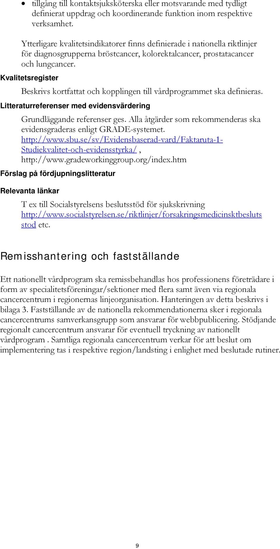 Kvalitetsregister Beskrivs kortfattat och kopplingen till vårdprogrammet ska definieras. Litteraturreferenser med evidensvärdering Grundläggande referenser ges.