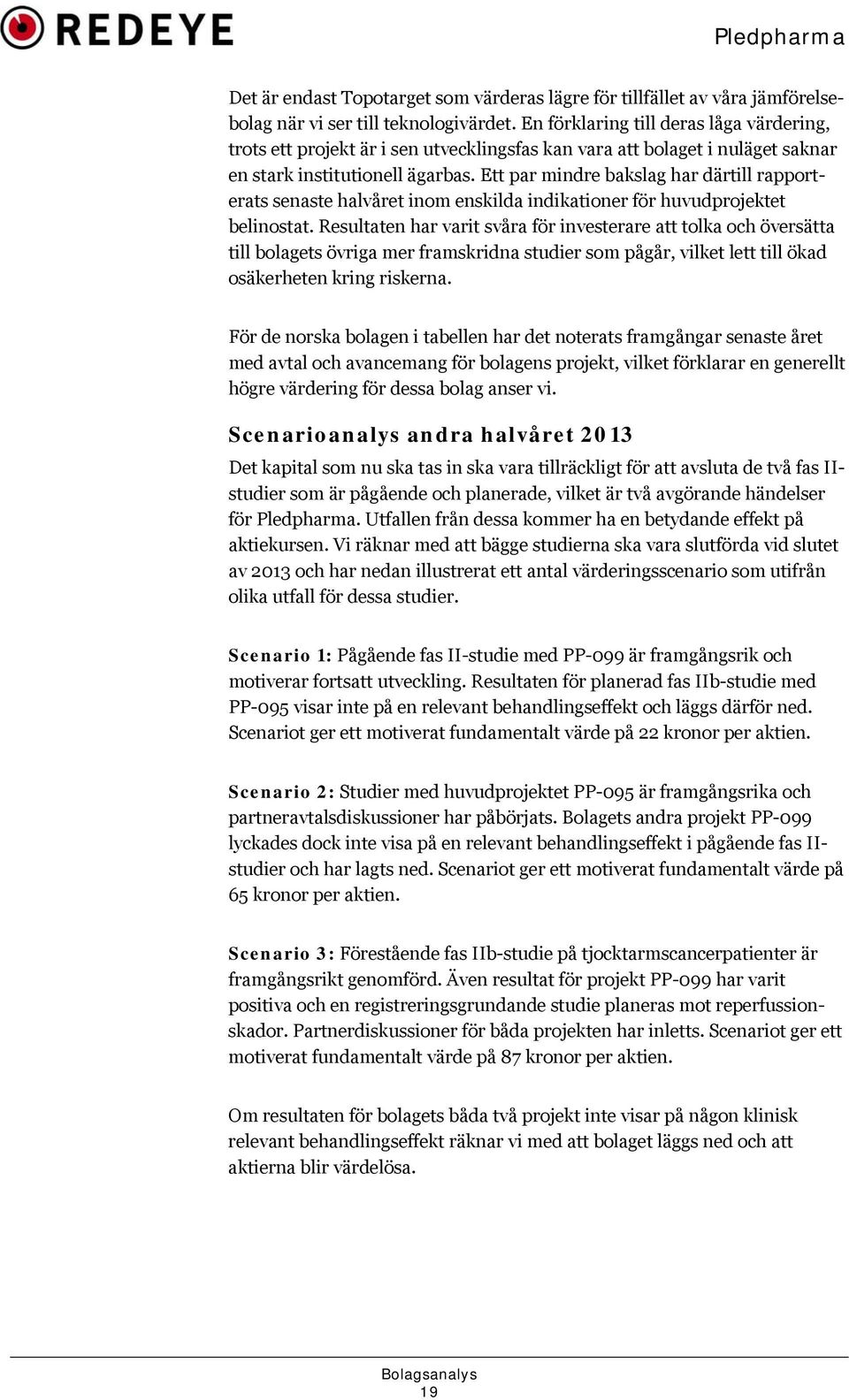 Ett par mindre bakslag har därtill rapporterats senaste halvåret inom enskilda indikationer för huvudprojektet belinostat.