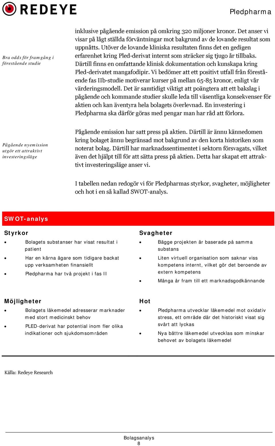 Utöver de lovande kliniska resultaten finns det en gedigen erfarenhet kring Pled-derivat internt som sträcker sig tjugo år tillbaks.