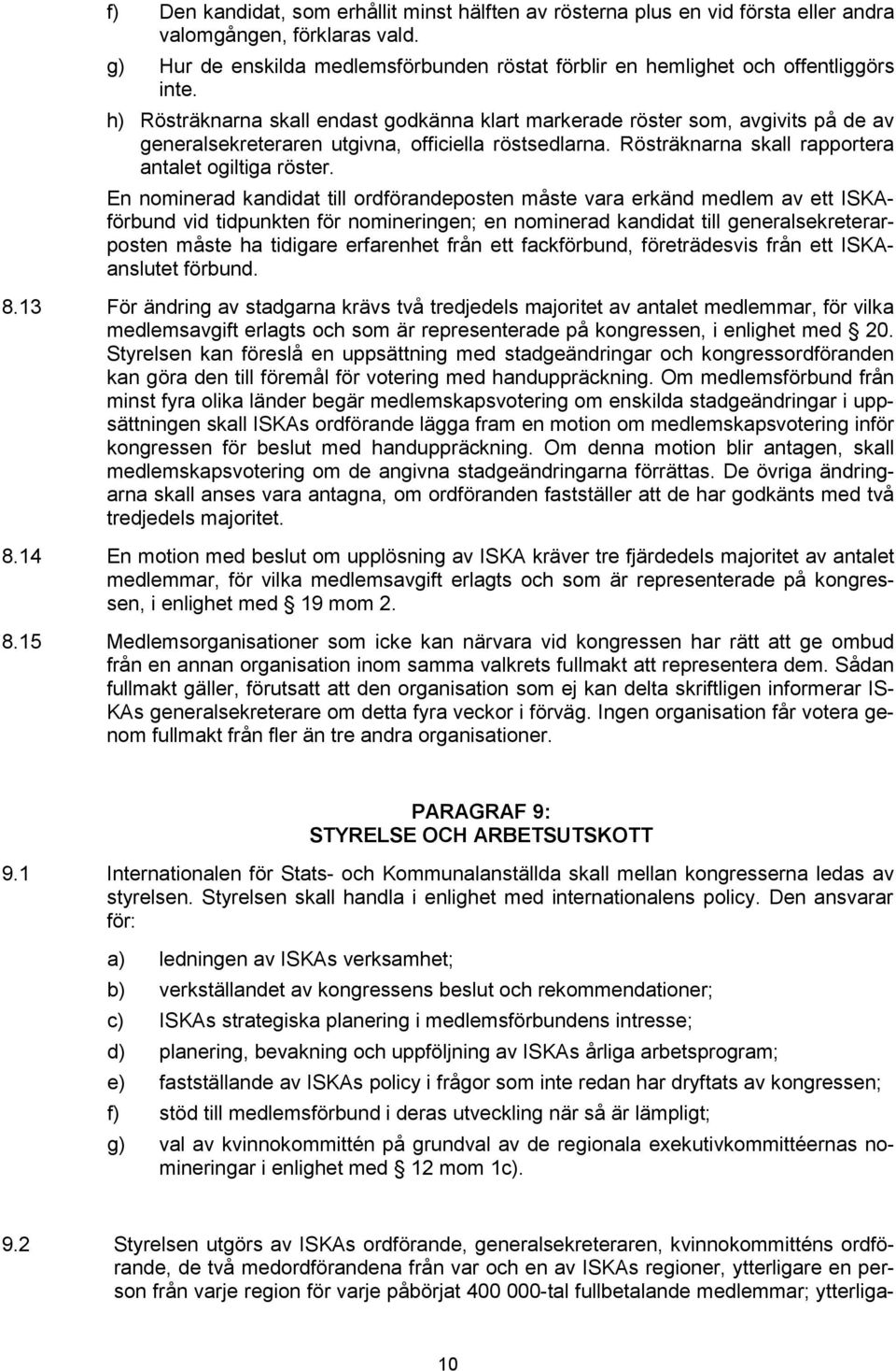 h) Rösträknarna skall endast godkänna klart markerade röster som, avgivits på de av generalsekreteraren utgivna, officiella röstsedlarna. Rösträknarna skall rapportera antalet ogiltiga röster.