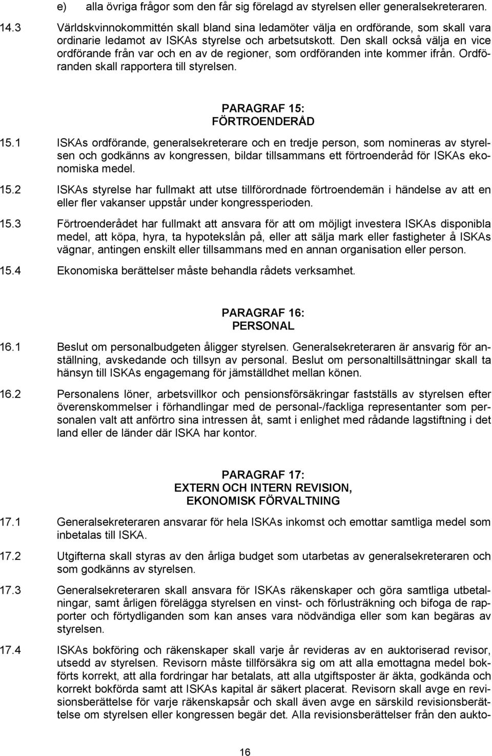 Den skall också välja en vice ordförande från var och en av de regioner, som ordföranden inte kommer ifrån. Ordföranden skall rapportera till styrelsen. PARAGRAF 15: FÖRTROENDERÅD 15.