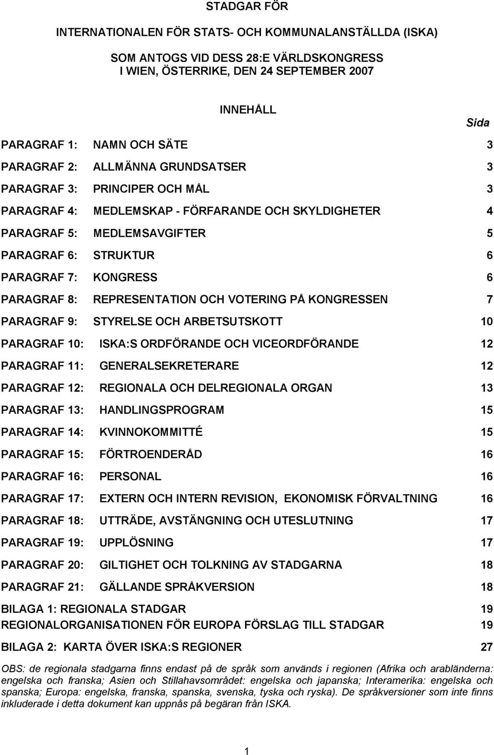 8: REPRESENTATION OCH VOTERING PÅ KONGRESSEN 7 PARAGRAF 9: STYRELSE OCH ARBETSUTSKOTT 10 PARAGRAF 10: ISKA:S ORDFÖRANDE OCH VICEORDFÖRANDE 12 PARAGRAF 11: GENERALSEKRETERARE 12 PARAGRAF 12: REGIONALA