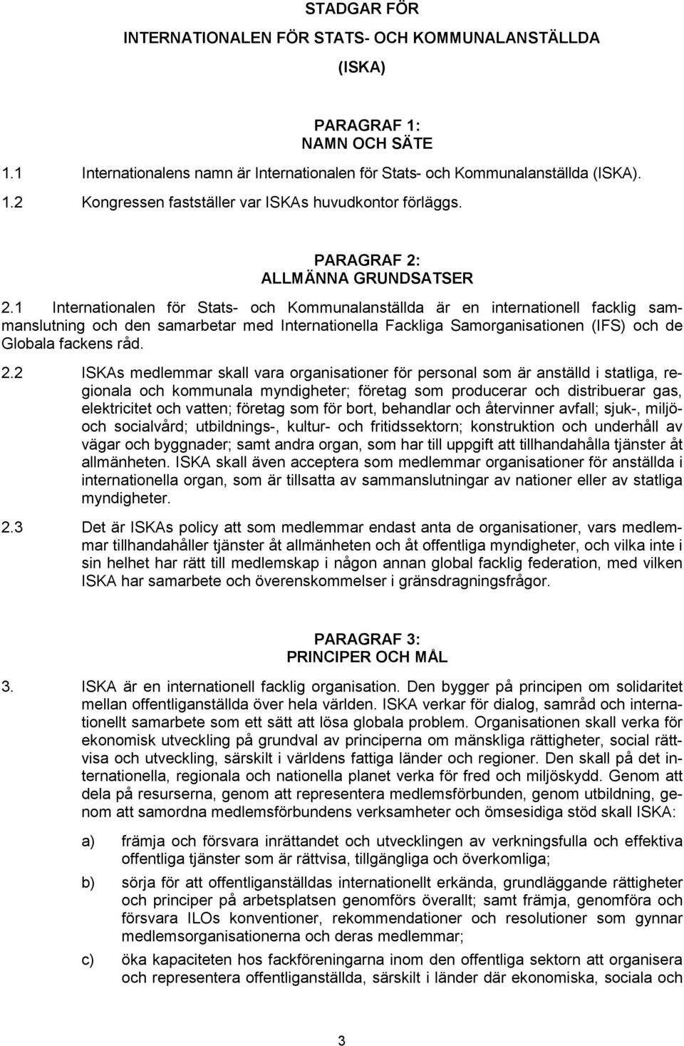 1 Internationalen för Stats- och Kommunalanställda är en internationell facklig sammanslutning och den samarbetar med Internationella Fackliga Samorganisationen (IFS) och de Globala fackens råd. 2.