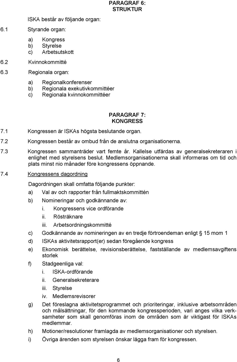 7.3 Kongressen sammanträder vart femte år. Kallelse utfärdas av generalsekreteraren i enlighet med styrelsens beslut.