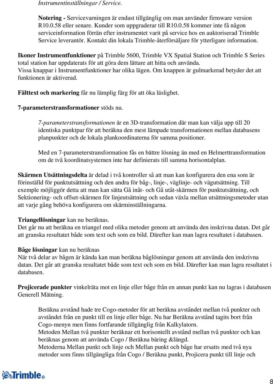 Kontakt din lokala Trimble-återförsäljare för ytterligare information.