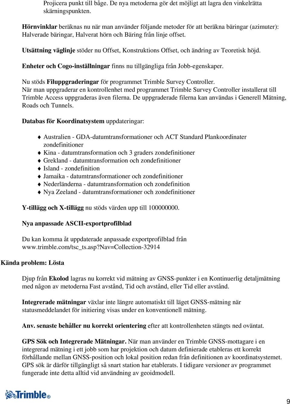 Utsättning väglinje stöder nu Offset, Konstruktions Offset, och ändring av Teoretisk höjd. Enheter och Cogo-inställningar finns nu tillgängliga från Jobb-egenskaper.