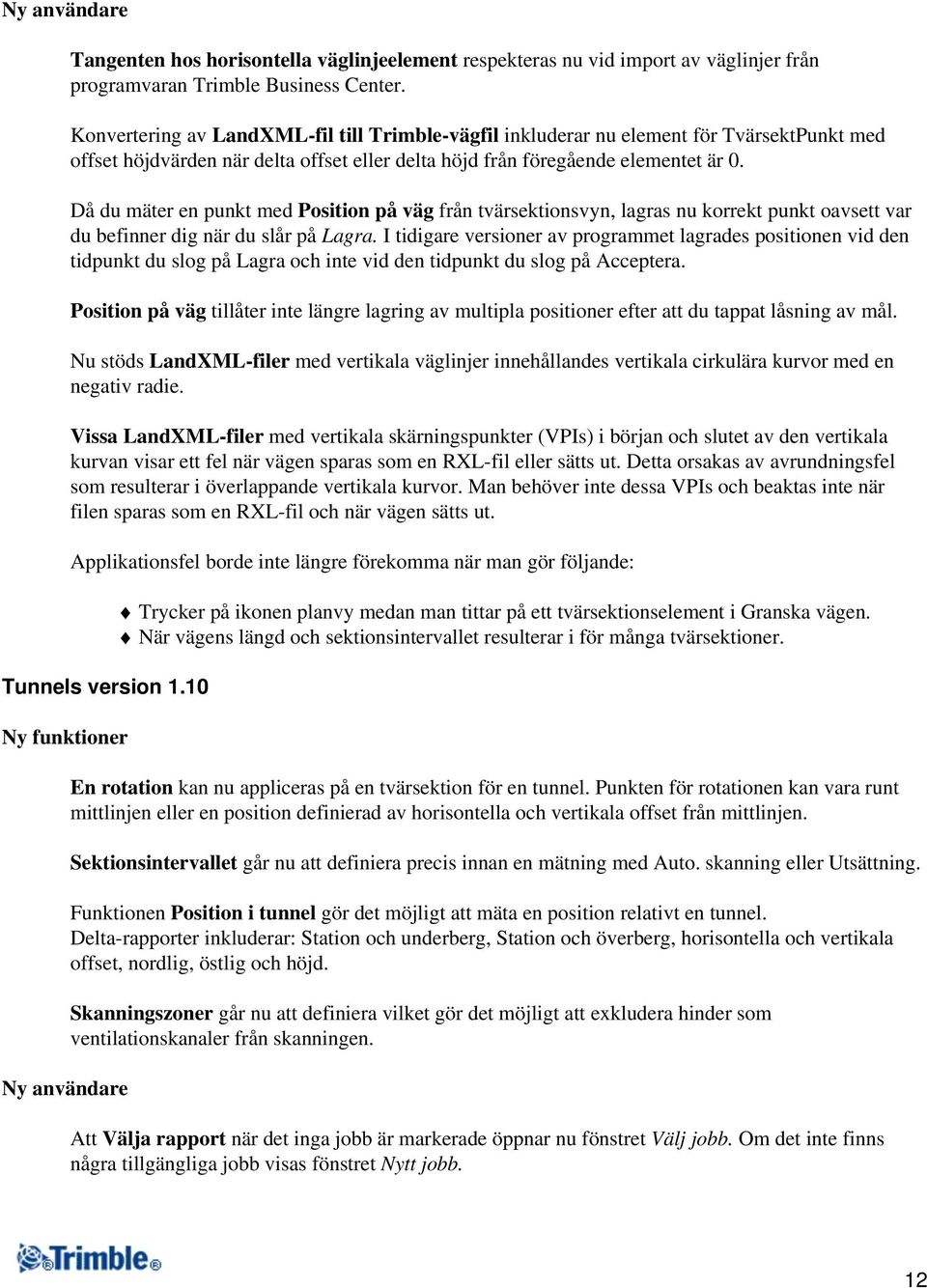 Då du mäter en punkt med Position på väg från tvärsektionsvyn, lagras nu korrekt punkt oavsett var du befinner dig när du slår på Lagra.