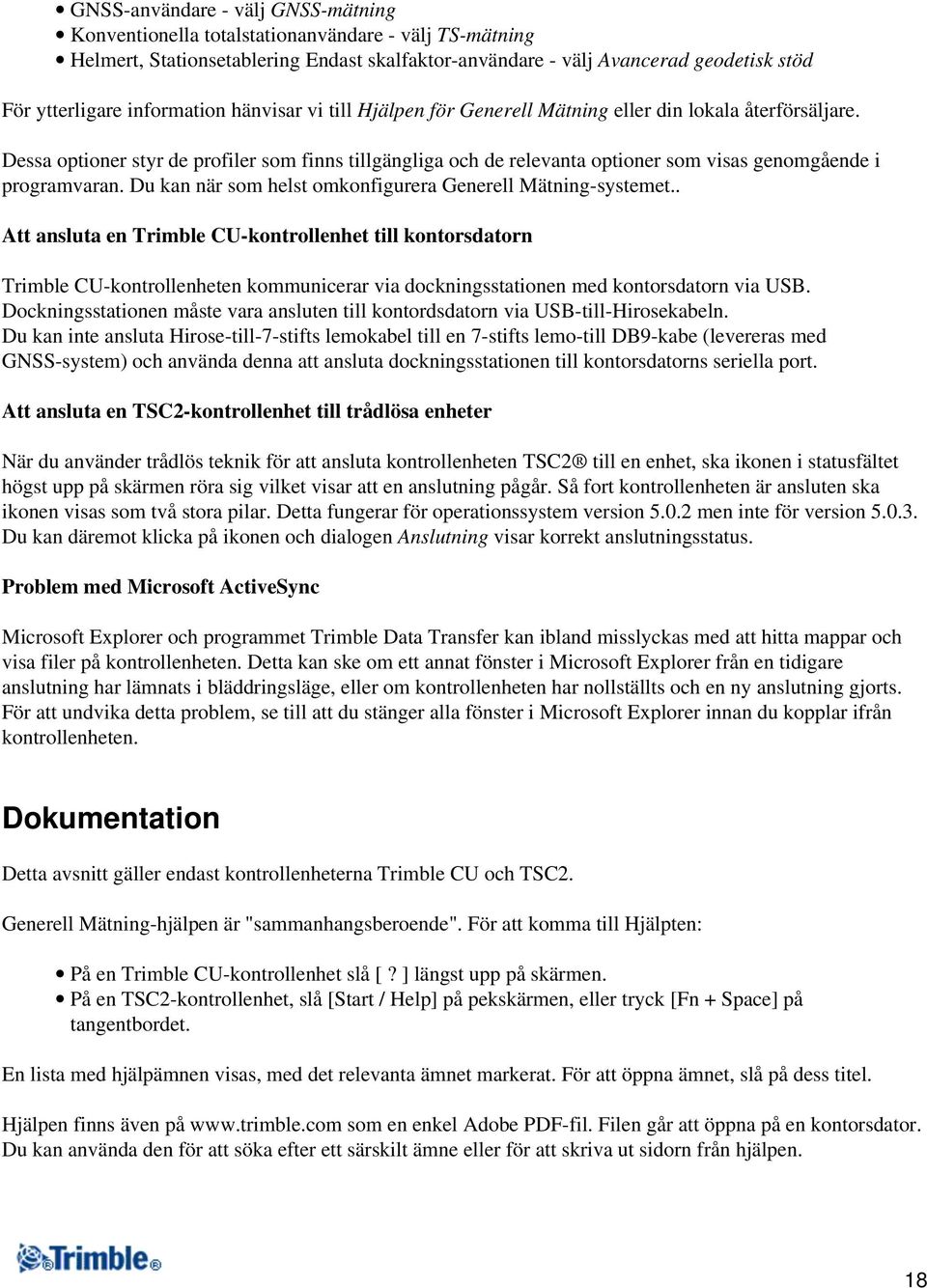 Dessa optioner styr de profiler som finns tillgängliga och de relevanta optioner som visas genomgående i programvaran. Du kan när som helst omkonfigurera Generell Mätning-systemet.