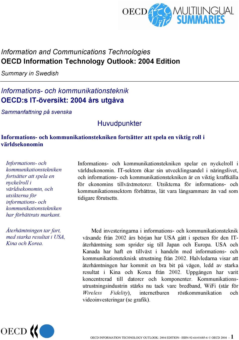 nyckelroll i världsekonomin, och utsikterna för informations- och kommunikationstekniken har förbättrats markant. Informations- och kommunikationstekniken spelar en nyckelroll i världsekonomin.