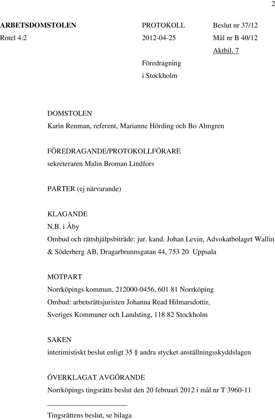 kand. Johan Levin, Advokatbolaget Wallin & Söderberg AB, Dragarbrunnsgatan 44, 753 20 Uppsala MOTPART Norrköpings kommun, 212000-0456, 601 81 Norrköping Ombud: arbetsrättsjuristen Johanna Read