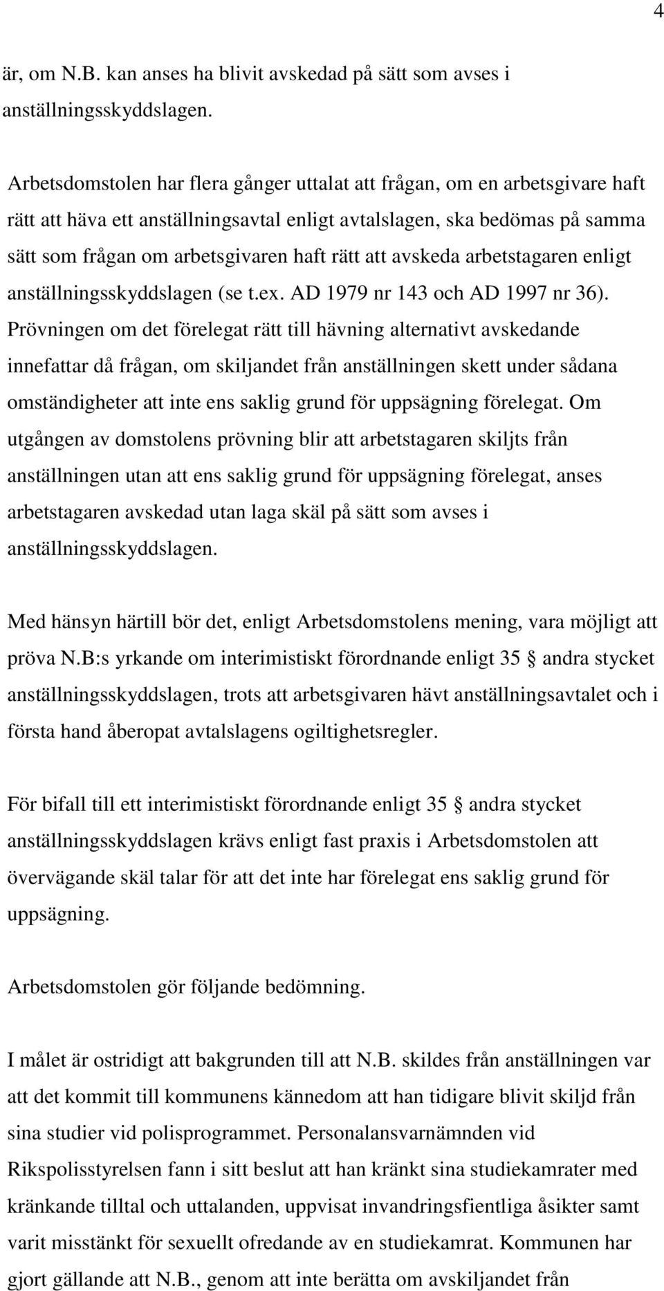 att avskeda arbetstagaren enligt anställningsskyddslagen (se t.ex. AD 1979 nr 143 och AD 1997 nr 36).